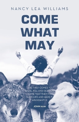 Come What May: The thief comes to steal, kill and destroy. I came that they may have life and have it abundantly. John 10:10 by Nancy Lea Williams 9798385000180