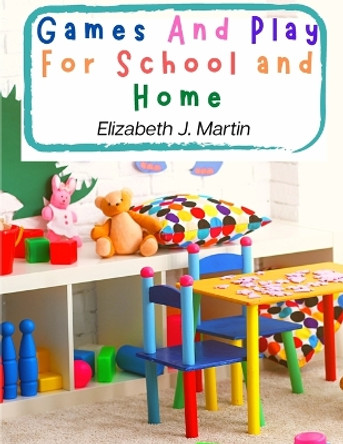 Games And Play For School and Home: A Course Of Graded Games For School And Community Recreation by Elizabeth J Martin 9781805477198