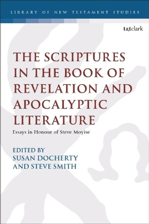 The Scriptures in the Book of Revelation and Apocalyptic Literature: Essays in Honour of Steve Moyise Susan Docherty 9780567710444