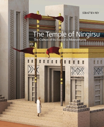 The Temple of Ningirsu: The Culture of the Sacred in Mesopotamia Sébastien Rey 9781646022649
