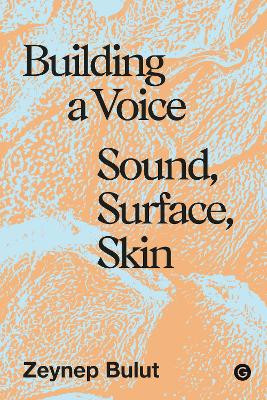 Building a Voice: Sound, Surface, Skin Zeynep Bulut 9781913380885