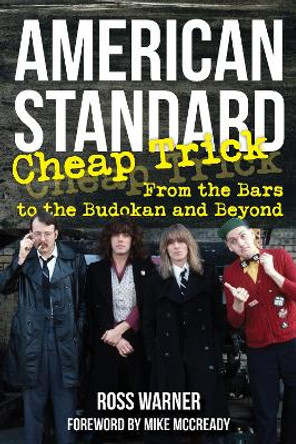 American Standard: Cheap Trick from the Bars to the Budokan and Beyond Ross Warner 9781493078066