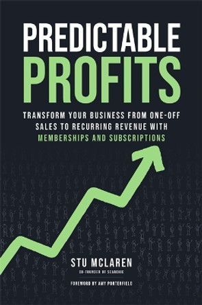 Predictable Profits: Transform Your Business from One-Off Sales to Recurring Revenue with Memberships and Subscriptions Stu McLaren 9781401977788