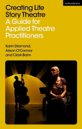 Creating Life Story Theatre: A Guide for Applied Theatre Practitioners Alison O’Connor 9781350405905