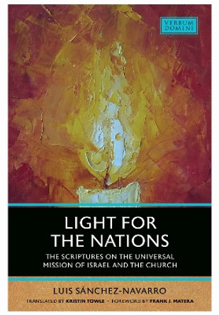 Light for the Nations: The Scriptures on the Universal Mission of Israel and the Church Luis Sanchez-Navarro 9780813238401