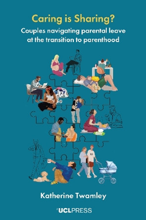 Caring is Sharing?: Couples Navigating Parental Leave at the Transition to Parenthood Katherine Twamley 9781800087415