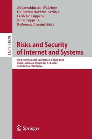 Risks and Security of Internet and Systems: 18th International Conference, CRiSIS 2023, Rabat, Morocco, December 6–8, 2023, Revised Selected Papers Abderrahim Ait Wakrime 9783031612305
