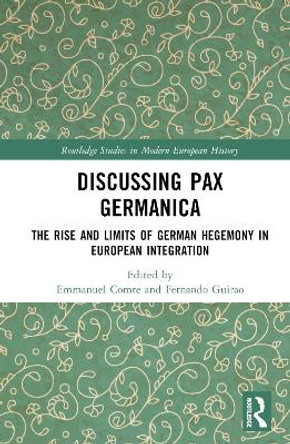 Discussing Pax Germanica: The Rise and Limits of German Hegemony in European Integration Emmanuel Comte 9781032792590