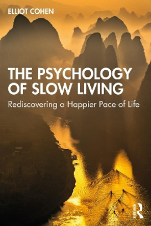 The Psychology of Slow Living: Rediscovering a Happier Pace of Life Elliot Cohen 9781032362236