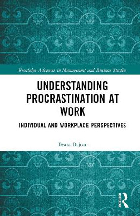 Understanding Procrastination at Work: Individual and Workplace Perspectives Beata Bajcar 9781032728223