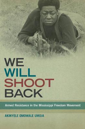 We Will Shoot Back: Armed Resistance in the Mississippi Freedom Movement by Akinyele Omowale Umoja
