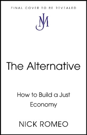 The Alternative: How to Build a Just Economy Nick Romeo 9781399813815