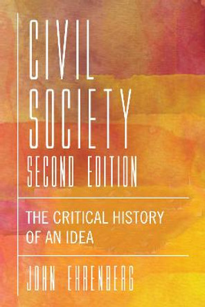 Civil Society, Second Edition: The Critical History of an Idea by John R. Ehrenberg