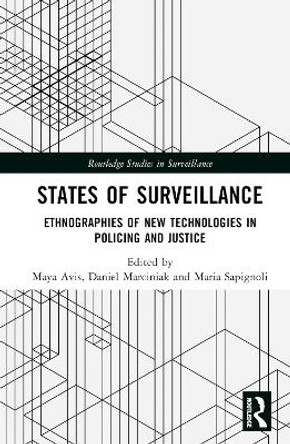 States of Surveillance: Ethnographies of New Technologies in Policing and Justice Maya Avis 9781032536118