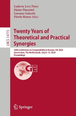 Twenty Years of Theoretical and Practical Synergies: 20th Conference on Computability in Europe, CiE 2024, Amsterdam, The Netherlands, July 8–12, 2024, Proceedings Ludovic Levy Patey 9783031643088