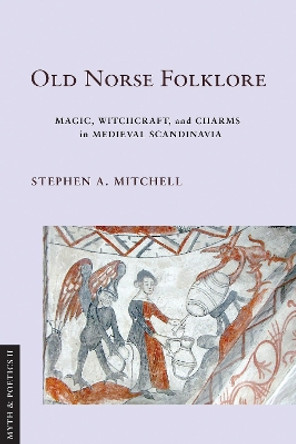 Old Norse Folklore: Magic, Witchcraft, and Charms in Medieval Scandinavia Stephen A. Mitchell 9781501777509