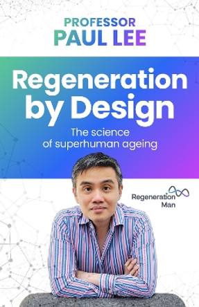 Regeneration by Design: The science of superhuman ageing Professor Paul Lee 9781781338575