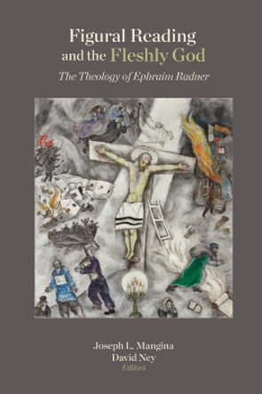 Figural Reading and the Fleshly God: The Theology of Ephraim Radner Joseph L. Mangina 9781481317962