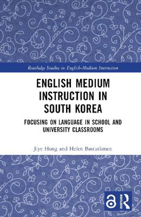 English Medium Instruction in South Korea: Focusing on Language in School and University Classrooms Jiye Hong 9781032471396