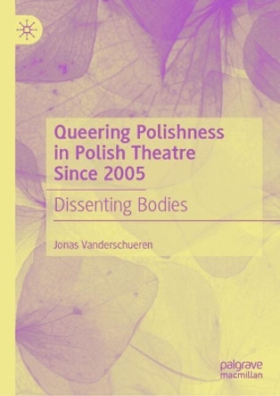 Queering Polishness in Polish Theatre Since 2005: Dissenting Bodies Jonas Vanderschueren 9783031645372