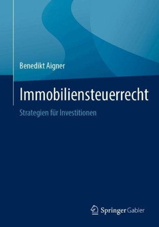 Immobiliensteuerrecht: Strategien für Investitionen Benedikt Aigner 9783658453466