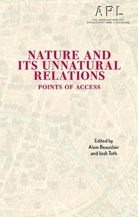 Nature and Its Unnatural Relations: Points of Access Alain Beauclair 9781666943764