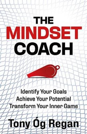 The Mindset Coach: Transform Your Inner Game. Revolutionise Your Performance. Tony Og Regan 9781399732765