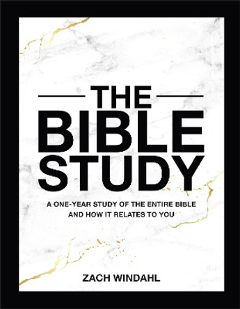 The Bible Study: A One-Year Study of the Entire Bible and How It Relates to You Zach Windahl 9780764243097