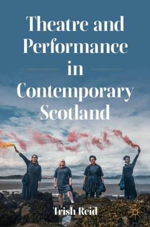 Theatre and Performance in Contemporary Scotland Trish Reid 9783031611902