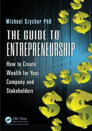 The Guide to Entrepreneurship: How to Create Wealth for Your Company and Stakeholders by Michael Szycher