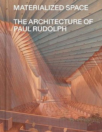 Materialized Space: The Architecture of Paul Rudolph Abraham Thomas 9781588397836