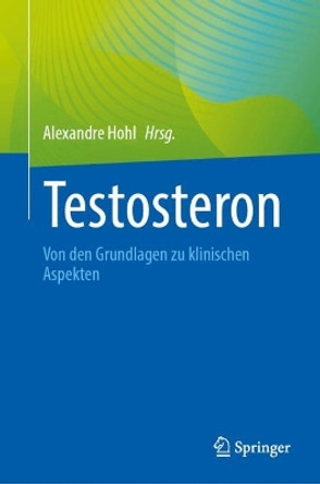 Testosteron: Von den Grundlagen zu klinischen Aspekten Alexandre Hohl 9783031652448