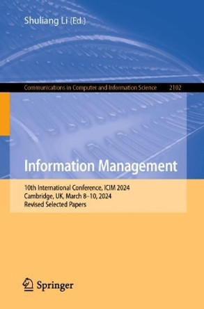 Information Management: 10th International Conference, ICIM 2024, Cambridge, UK, March 8–10, 2024, Revised Selected Papers Shuliang Li 9783031643583