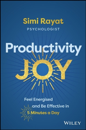 Productivity Joy: Feel Energised and Be Effective in 5 Minutes a Day Simi Rayat 9781394282210