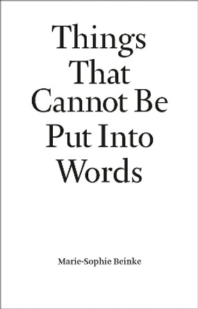 Things That Cannot Be Put Into Words: Marie-Sophie Beinke Marie-Sophie Beinke 9789464002225