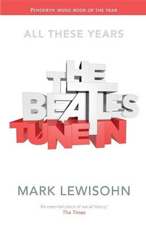 The Beatles - All These Years: Volume One: Tune In by Mark Lewisohn