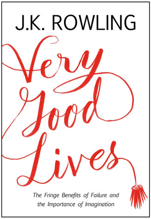 Very Good Lives: The Fringe Benefits of Failure and the Importance of Imagination J. K. Rowling 9781408706787