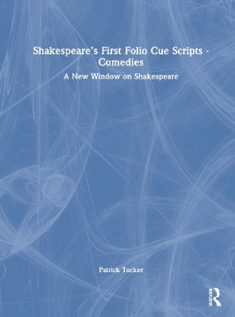 Shakespeare’s First Folio Cue Scripts - Comedies: A New Window on Shakespeare Patrick Tucker 9781032698823