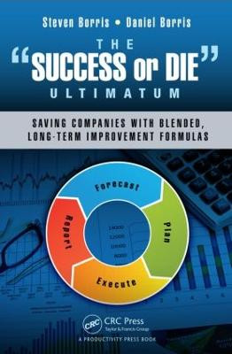 The Success or Die Ultimatum: Saving Companies with Blended, Long-Term Improvement Formulas by Steven Borris
