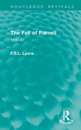 The Fall of Parnell: 1890-91 F.S.L. Lyons 9781032864419