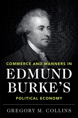 Commerce and Manners in Edmund Burke's Political Economy Gregory M. Collins 9781108702409