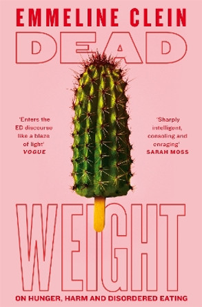 Dead Weight: On Hunger, Harm and Disordered Eating Emmeline Clein 9781035014354