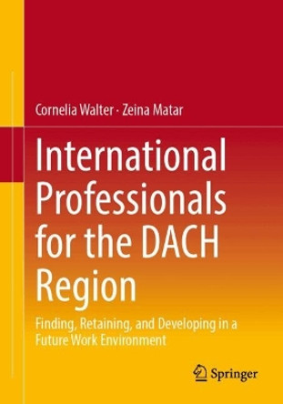 International Professionals for the DACH Region: Finding, Retaining, and Developing in a Future Work Environment Cornelia Walter 9783658452476