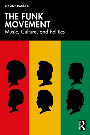 The Funk Movement: Music, Culture, and Politics Reiland Rabaka 9781032789033