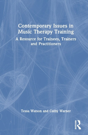 Contemporary Issues in Music Therapy Training: A Resource for Trainees, Trainers and Practitioners Tessa Watson 9781032853949 Contemporary Issues in Music Therapy Training: A Resource for Trainees, Trainers and Practitioners Tessa Watson 9781032853949