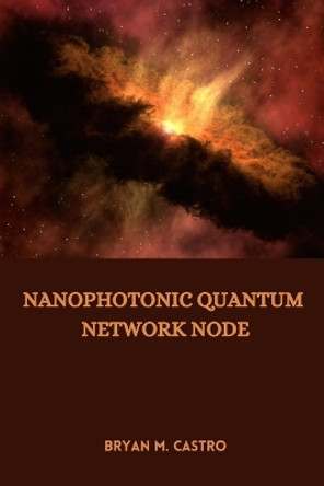 Nanophotonic Quantum Network Node by Bryan M Castro 9788111096747