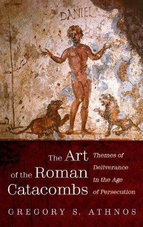 The Art of the Roman Catacombs by Gregory S Athnos 9781666777338