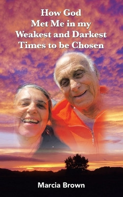 How God Met Me in my Weakest and Darkest Times to be Chosen by Marcia Brown 9798823016971