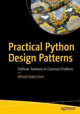 Practical Python Design Patterns: Pythonic Solutions to Common Problems by Wessel Badenhorst