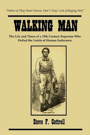 Walking Man: The Life and Times of a 19th Century Superstar Who Defied the Limits of Human Endurance by Steve F Cottrell 9781088194201